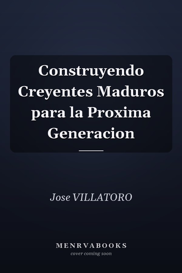 Construyendo Creyentes Maduros para la Proxima Generacion