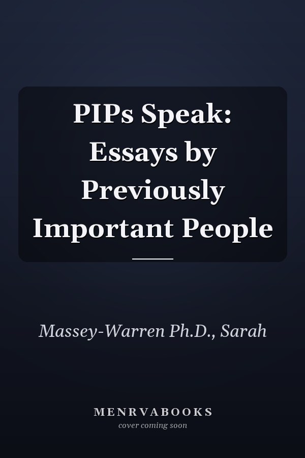 PIPs Speak: Essays by Previously Important People