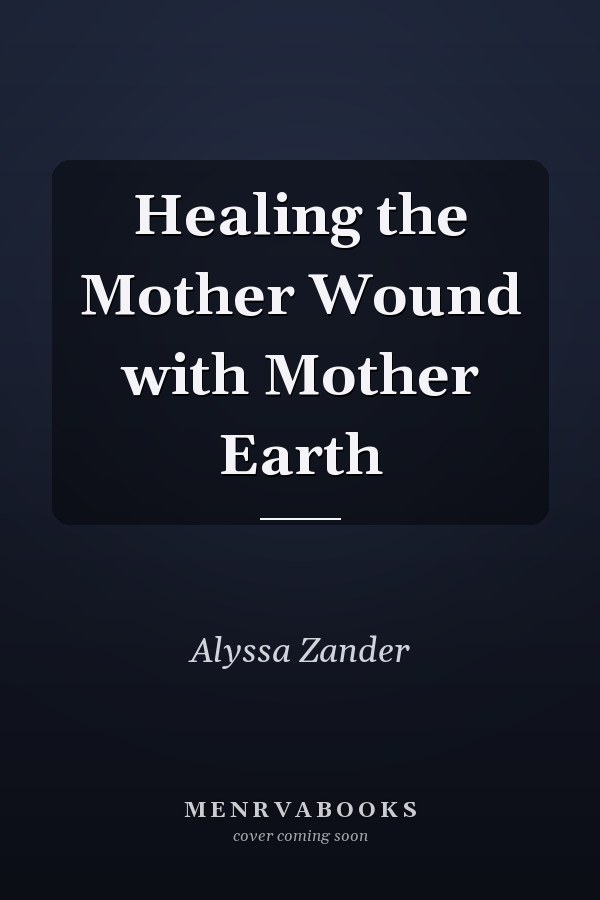 Healing the Mother Wound with Mother Earth