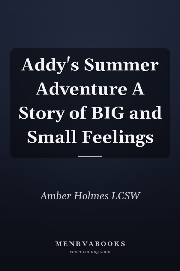 Addy's Summer Adventure A Story of BIG and Small Feelings