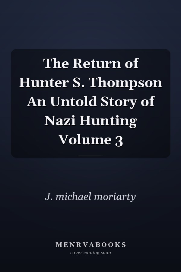 The Return of Hunter S. Thompson An Untold Story of Nazi Hunting Volume 3