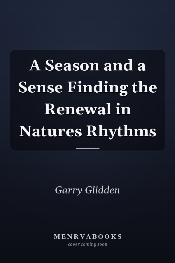 A Season and a Sense Finding the Renewal in Natures Rhythms