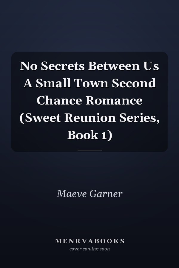 No Secrets Between Us A Small Town Second Chance Romance (Sweet Reunion Series, Book 1)