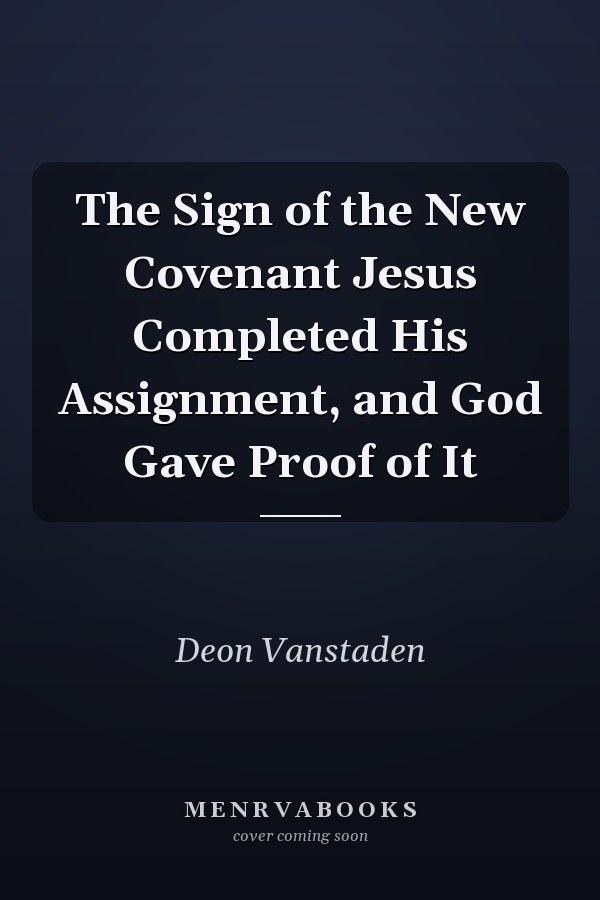The Sign of the New Covenant Jesus Completed His Assignment, and God Gave Proof of It