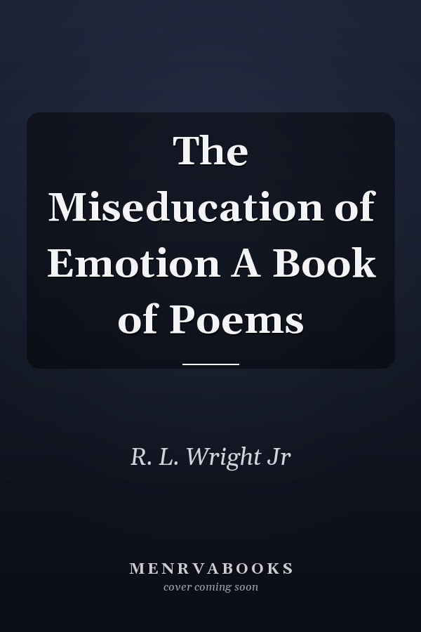 The Miseducation of Emotion A Book of Poems
