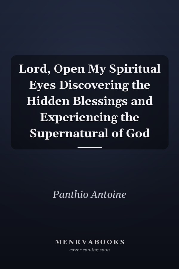 Lord, Open My Spiritual Eyes Discovering the Hidden Blessings and Experiencing the Supernatural of God