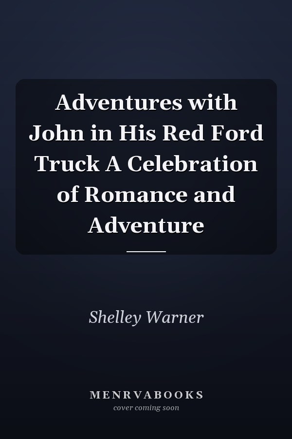 Adventures with John in His Red Ford Truck A Celebration of Romance and Adventure