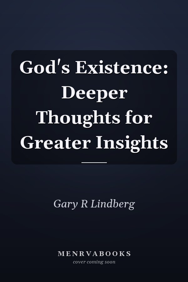 God's Existence: Deeper Thoughts for Greater Insights