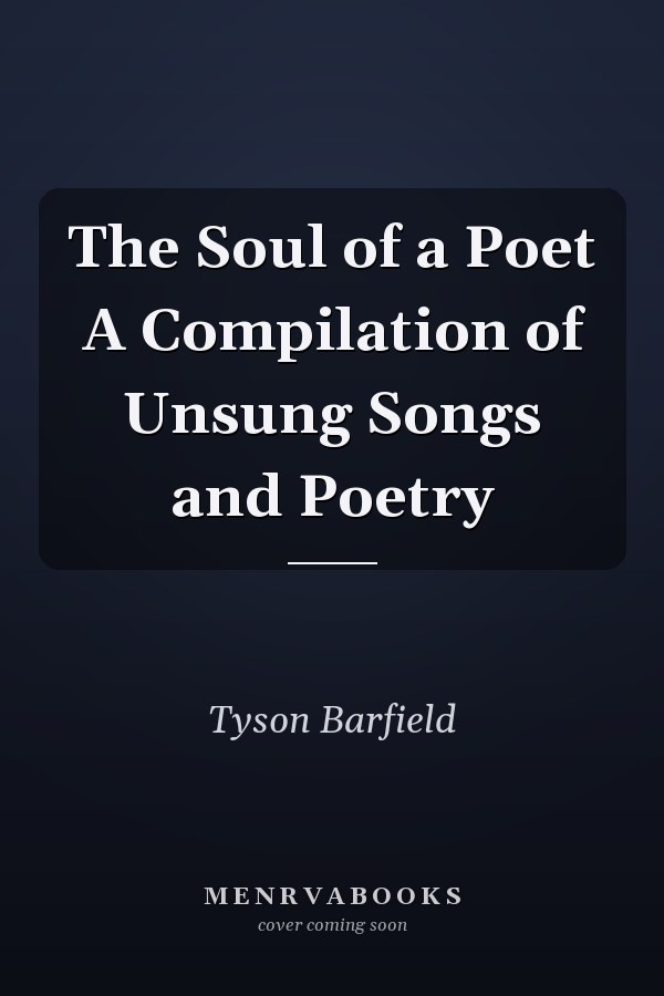 The Soul of a Poet A Compilation of Unsung Songs and Poetry