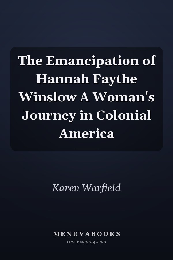 The Emancipation of Hannah Faythe Winslow A Woman's Journey in Colonial America