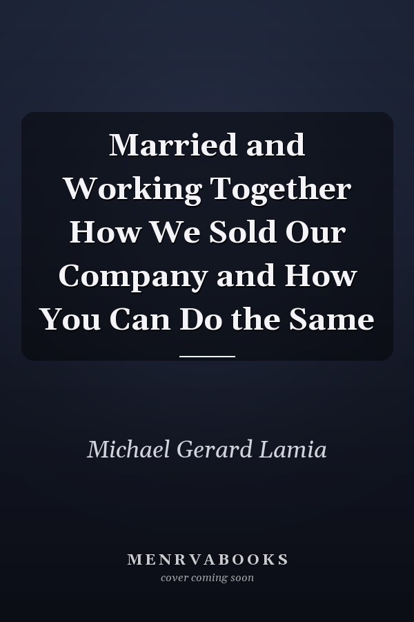 Married and Working Together How We Sold Our Company and How You Can Do the Same