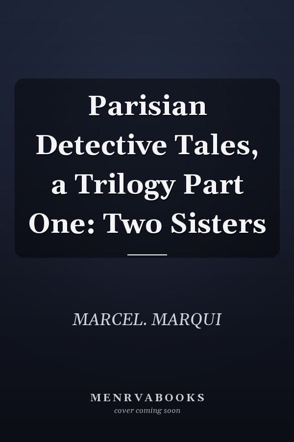Parisian Detective Tales, a Trilogy Part One: Two Sisters