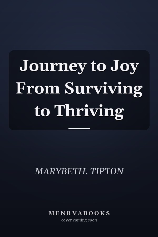 Journey to Joy From Surviving to Thriving