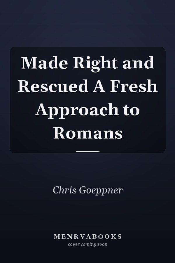 Made Right and Rescued A Fresh Approach to Romans
