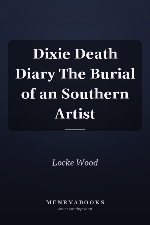 Dixie Death Diary The Burial of an Southern Artist