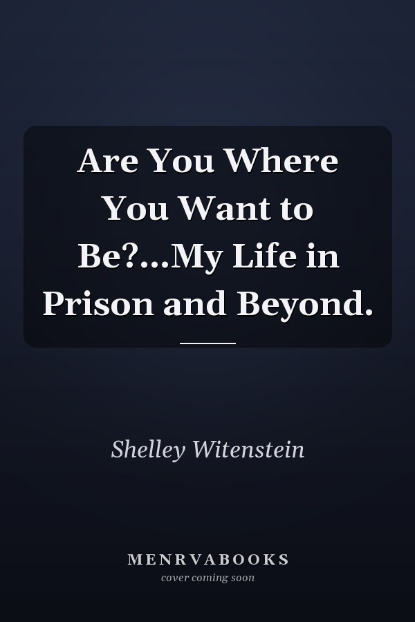 Are You Where You Want to Be?...My Life in Prison and Beyond.