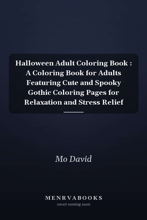 Halloween Adult Coloring Book : A Coloring Book for Adults Featuring Cute and Spooky Gothic Coloring Pages for Relaxation and Stress Relief