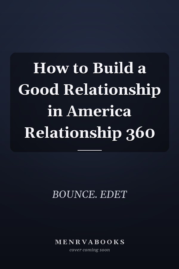 How to Build a Good Relationship in America Relationship 360