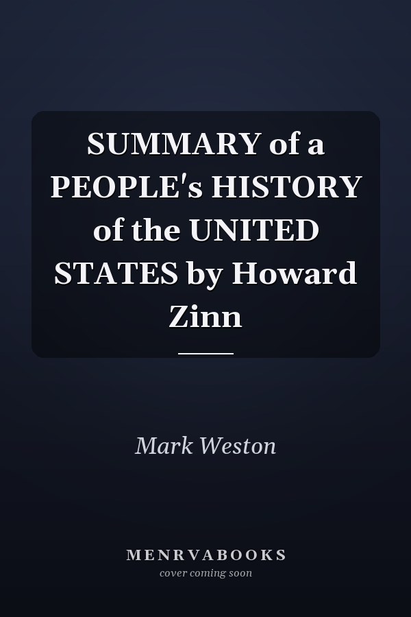 SUMMARY of a PEOPLE's HISTORY of the UNITED STATES by Howard Zinn