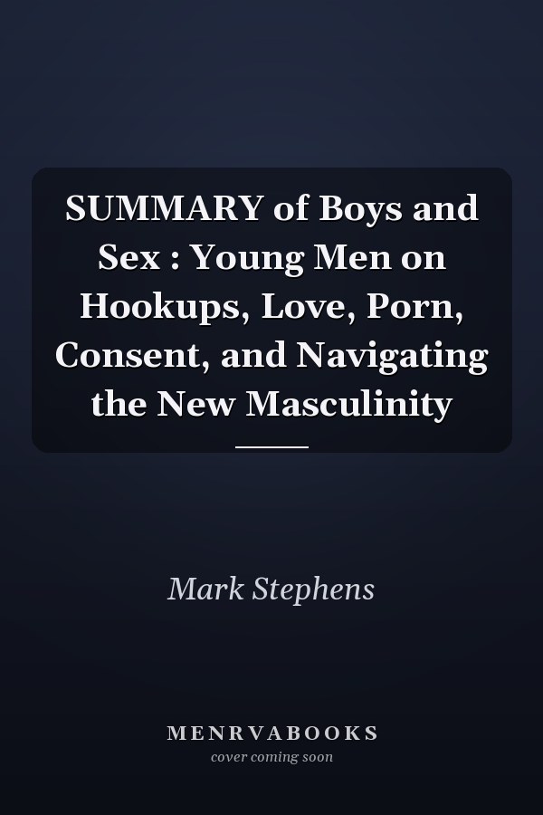 SUMMARY of Boys and Sex : Young Men on Hookups, Love, Porn, Consent, and Navigating the New Masculinity