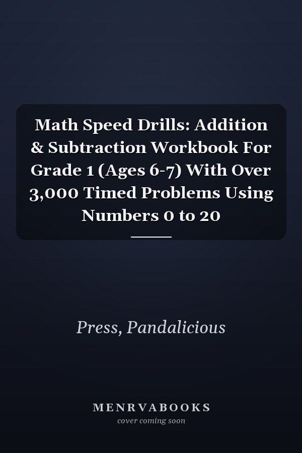 Math Speed Drills: Addition & Subtraction Workbook For Grade 1 (Ages 6-7) With Over 3,000 Timed Problems Using Numbers 0 to 20