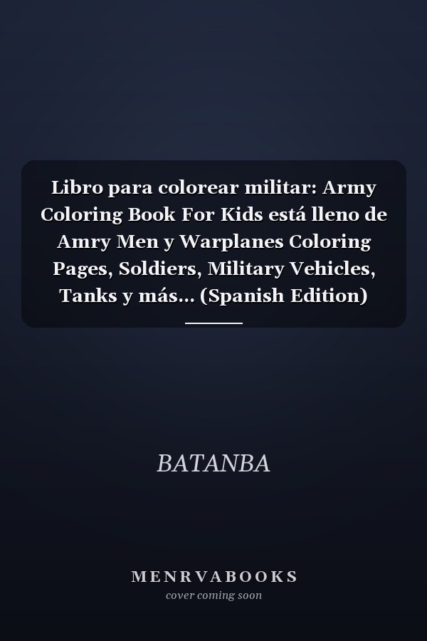 Libro para colorear militar: Army Coloring Book For Kids está lleno de Amry Men y Warplanes Coloring Pages, Soldiers, Military Vehicles, Tanks y más... (Spanish Edition)