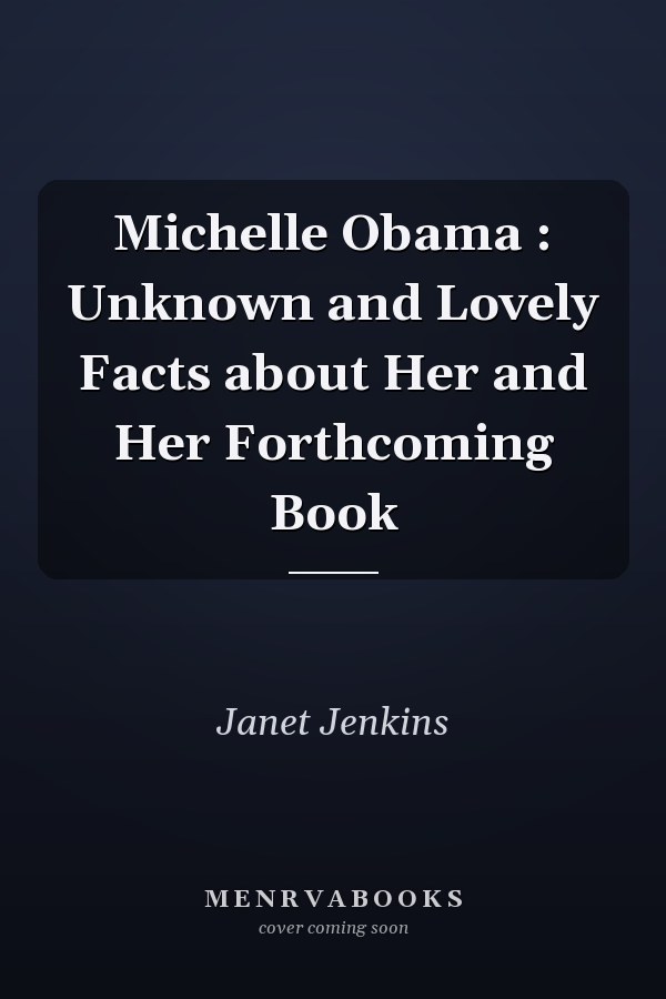 Michelle Obama : Unknown and Lovely Facts about Her and Her Forthcoming Book