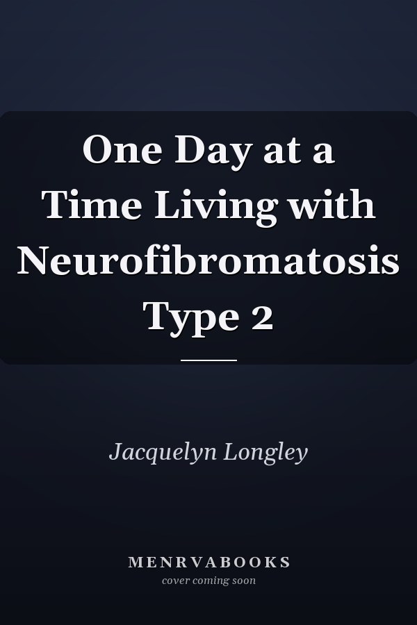One Day at a Time Living with Neurofibromatosis Type 2