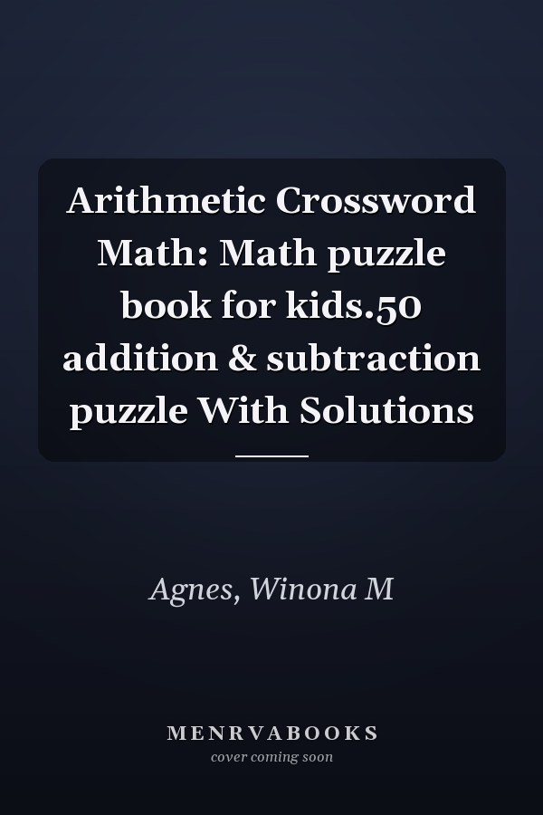 Arithmetic Crossword Math: Math puzzle book for kids.50 addition & subtraction puzzle With Solutions