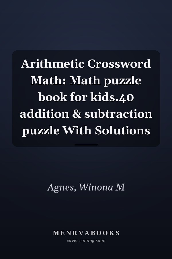 Arithmetic Crossword Math: Math puzzle book for kids.40 addition & subtraction puzzle With Solutions