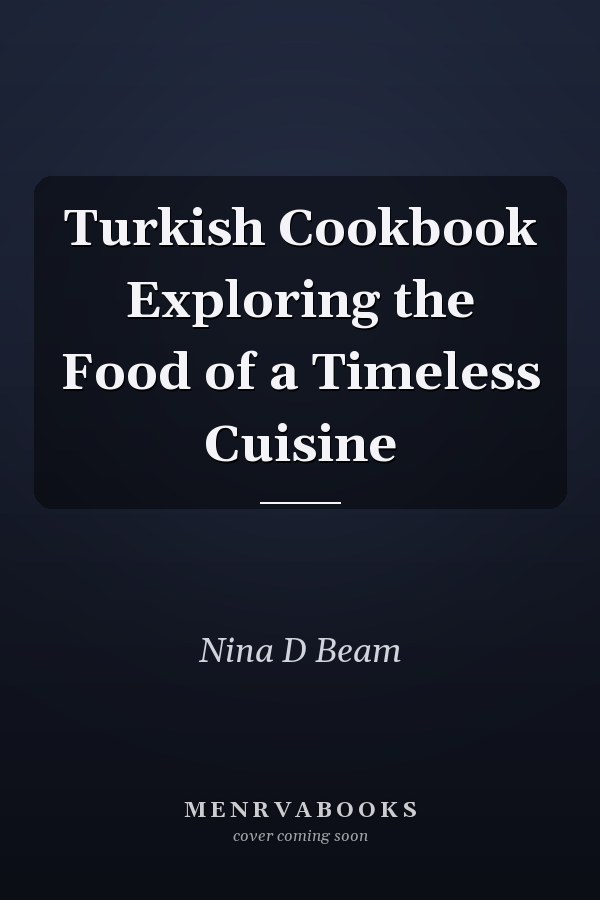 Turkish Cookbook Exploring the Food of a Timeless Cuisine