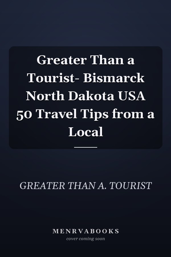 Greater Than a Tourist- Bismarck North Dakota USA 50 Travel Tips from a Local