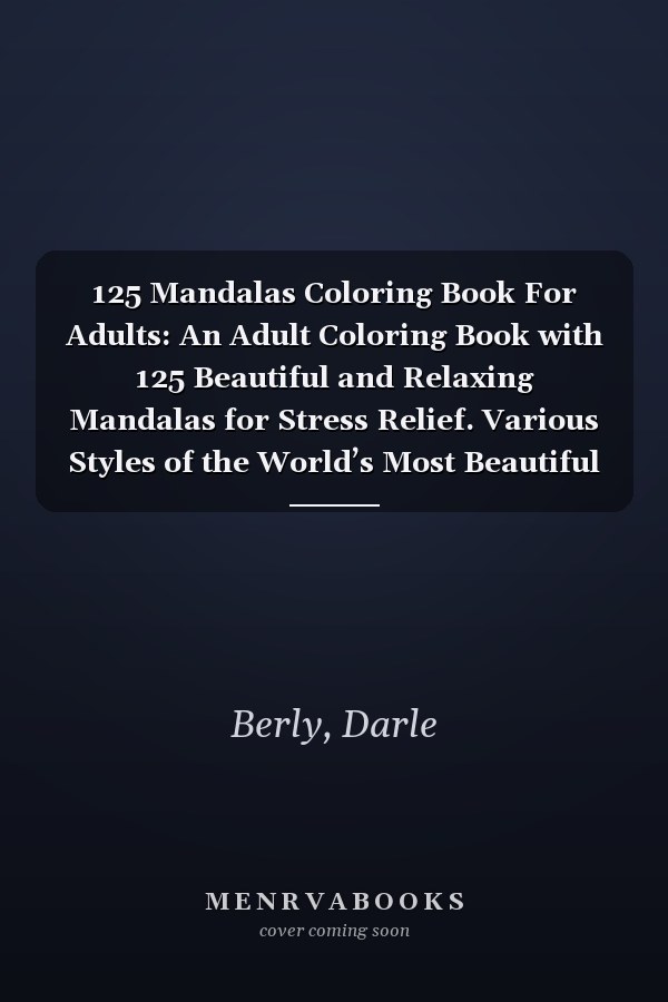 125 Mandalas Coloring Book For Adults: An Adult Coloring Book with 125 Beautiful and Relaxing Mandalas for Stress Relief. Various Styles of the World’s Most Beautiful Mandalas