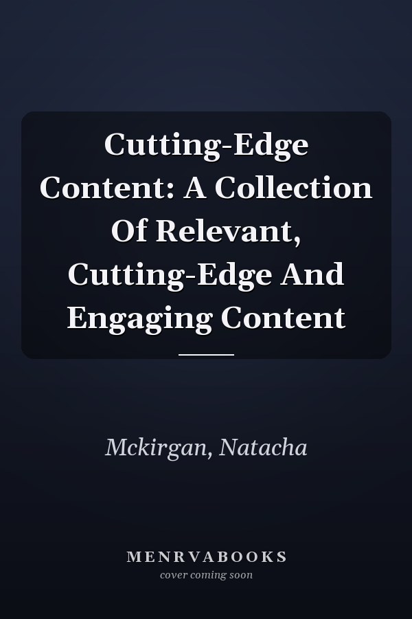 Cutting-Edge Content: A Collection Of Relevant, Cutting-Edge And Engaging Content