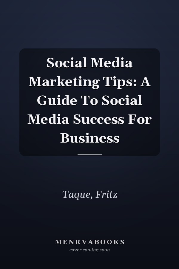 Social Media Marketing Tips: A Guide To Social Media Success For Business