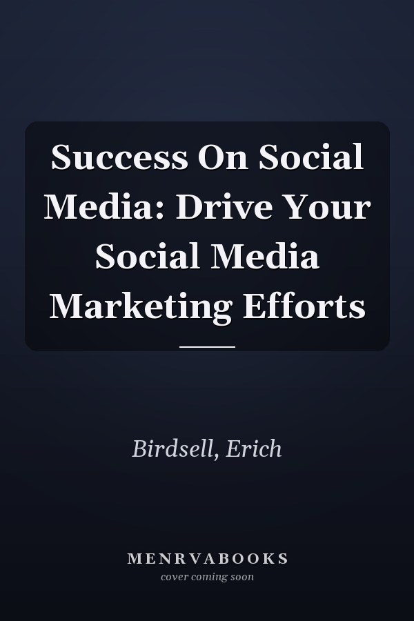Success On Social Media: Drive Your Social Media Marketing Efforts