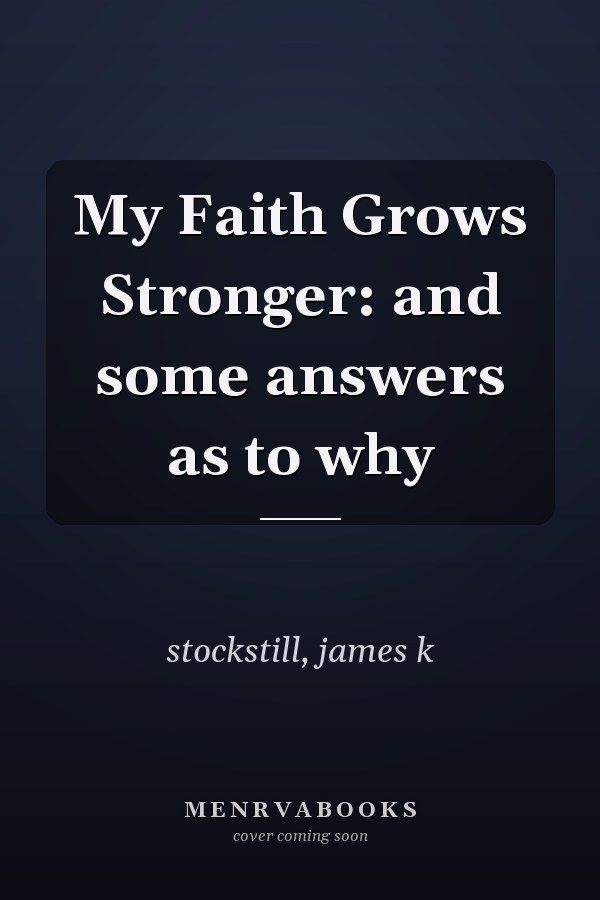 My Faith Grows Stronger: and some answers as to why