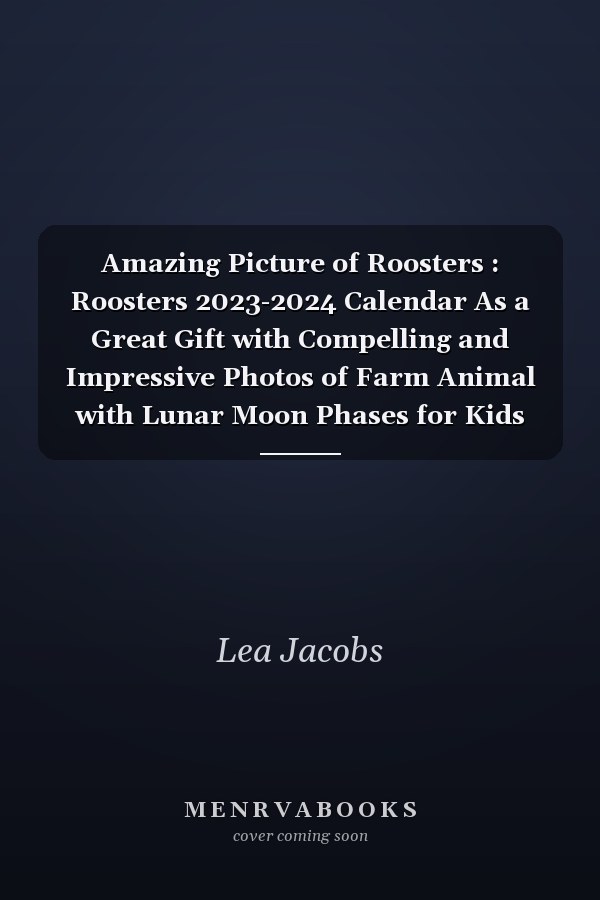 Amazing Picture of Roosters : Roosters 2023-2024 Calendar As a Great Gift with Compelling and Impressive Photos of Farm Animal with Lunar Moon Phases for Kids Family Friends Relative to Welcome New Year