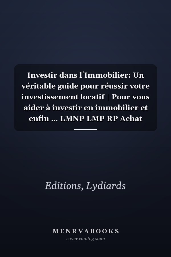 Investir dans l'Immobilier: Un véritable guide pour réussir votre investissement locatif | Pour vous aider à investir en immobilier et enfin ... LMNP LMP RP Achat Revente (French Edition)