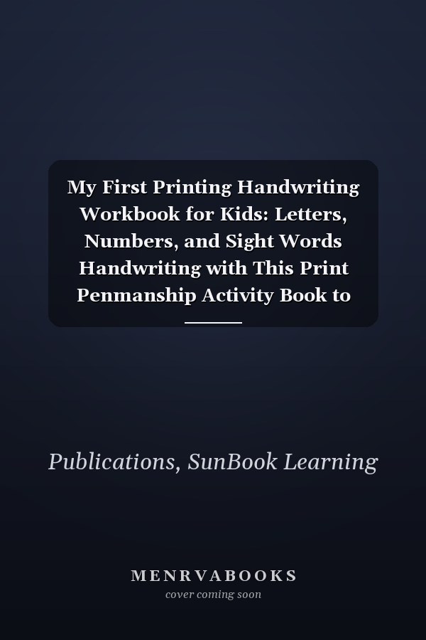 My First Printing Handwriting Workbook for Kids: Letters, Numbers, and Sight Words Handwriting with This Print Penmanship Activity Book to Improve Writing Skills for Young Children