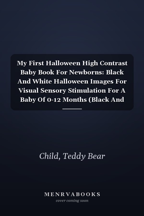 My First Halloween High Contrast Baby Book For Newborns: Black And White Halloween Images For Visual Sensory Stimulation For A Baby Of 0-12 Months (Black And White High Contrast Baby Book)