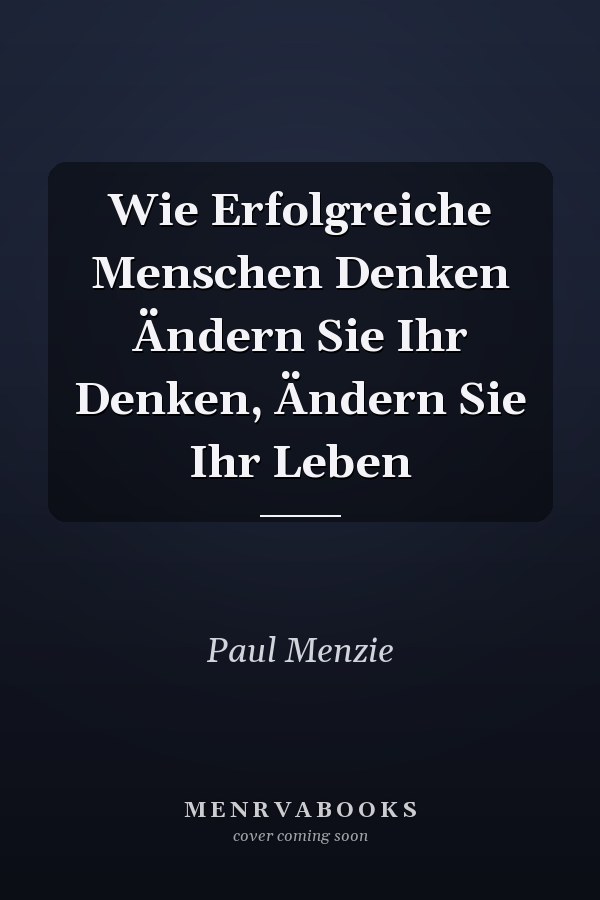 Wie Erfolgreiche Menschen Denken Ändern Sie Ihr Denken, Ändern Sie Ihr Leben
