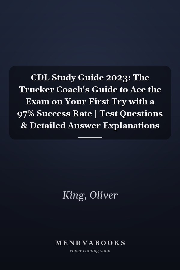 CDL Study Guide 2023: The Trucker Coach's Guide to Ace the Exam on Your First Try with a 97% Success Rate | Test Questions & Detailed Answer Explanations