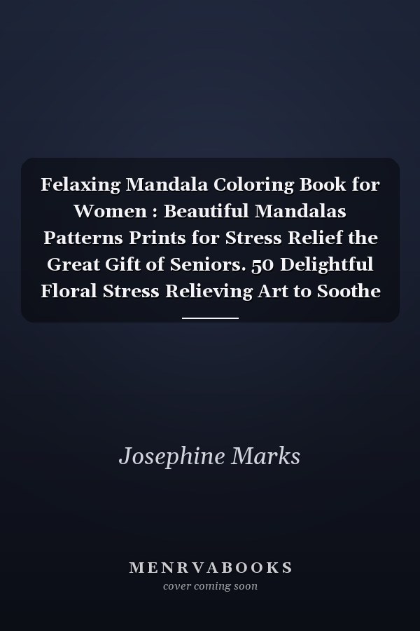 Felaxing Mandala Coloring Book for Women : Beautiful Mandalas Patterns Prints for Stress Relief the Great Gift of Seniors. 50 Delightful Floral Stress Relieving Art to Soothe the Soul. .