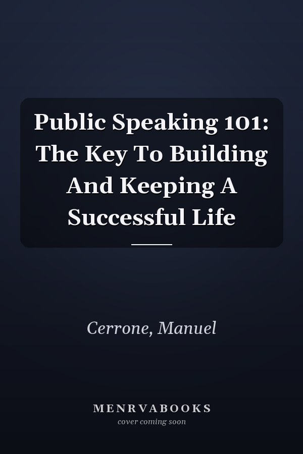 Public Speaking 101: The Key To Building And Keeping A Successful Life