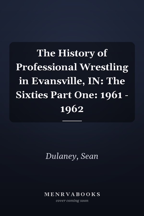 The History of Professional Wrestling in Evansville, IN: The Sixties Part One: 1961 - 1962