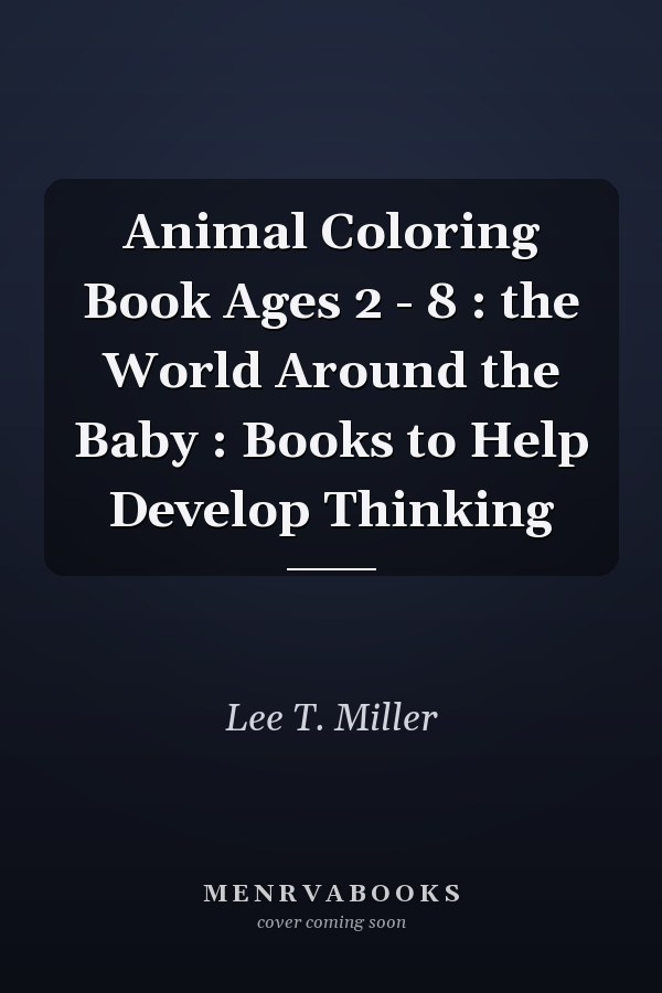 Animal Coloring Book Ages 2 - 8 : the World Around the Baby : Books to Help Develop Thinking