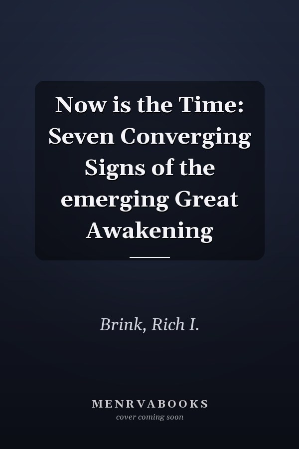 Now is the Time: Seven Converging Signs of the emerging Great Awakening