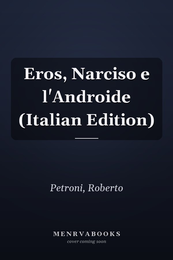 Eros, Narciso e l'Androide (Italian Edition)