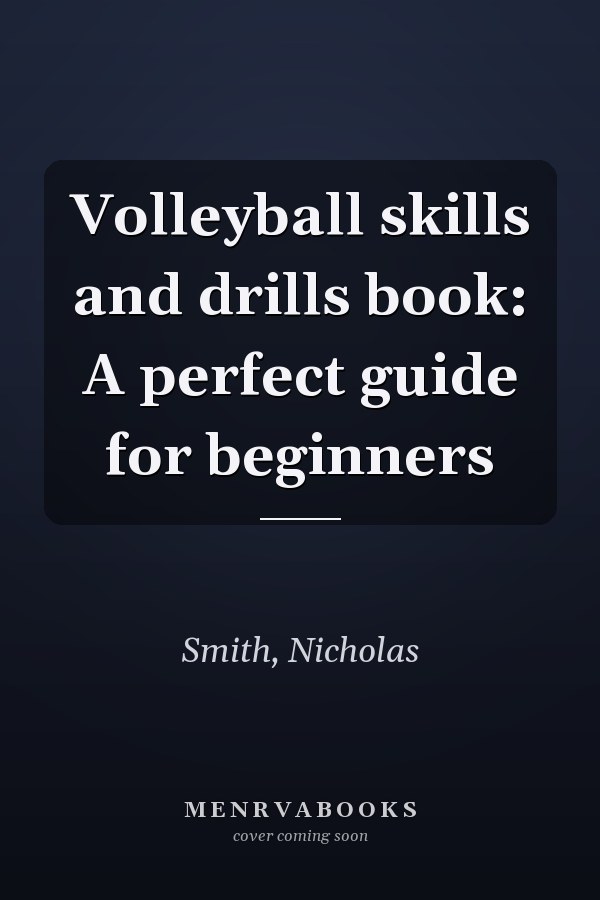 Volleyball skills and drills book: A perfect guide for beginners